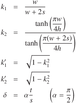 
k &=& \frac{w}{w + 2g}\\
k_3 &=& \frac{\tanh\left(\displaystyle\frac{ \pi w}{4 h}\right)}{\tanh\left(\displaystyle\frac{\pi (w + 2g)}{4 h}\right)}\\
k' &=&  \sqrt{1 - k^2} \\
k'_3 &=&  \sqrt{1 - k_3^2}

