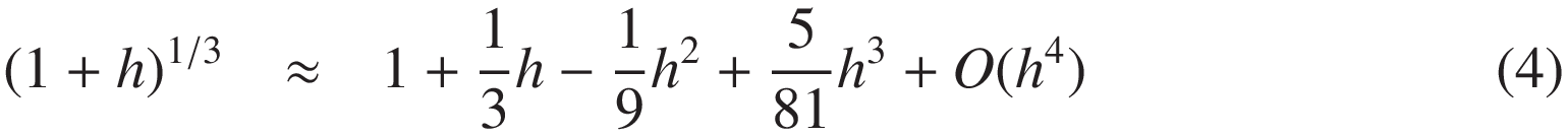 
(1 + h)^{1/3} \approx 1 + \frac{1}{3}h - \frac{1}{9} h^2 + \frac{5}{81} h^3 - \frac{10}{243} h^4 + \frac{22}{729} h^5 + O(h^6)
