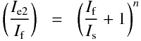 \begin{equationarray}
\bigg(\frac{I_{e2}}{ I_f}\bigg)
&=& \bigg(\frac{I_f}{I_s}} + 1\bigg)^n
\end{equationarray}