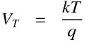 \begin{equationarray}
V_T &=& \frac{k T}{q}
\end{equationarray}