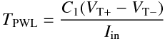 \begin{aligndat}
T_\mathrm{PWL} = \frac{C_1(V_\mathrm{T+} - V_\mathrm{T-}) }{I_\mathrm{in}}
\end{aligndat}