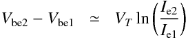 V_\mathrm{be2} - V_\mathrm{be1}  & \simeq & V_T\ln\bigg(\frac{I_\mathrm{e2}}{ I_\mathrm{e1}}\bigg)