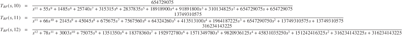 
\mathrm{TBF}(s,10)&=&\frac{654729075}{s^{11}+55s^9+1485s^8+25740s^7+315315s^6+2837835s^5+18918900s^4+91891800s^3+310134825s^2+654729075s+654729075}\\
\mathrm{TBF}(s,11)&=&\frac{13749310575}{s^{11}+66s^{10}+2145s^9+45045s^8+675675s^7+7567560s^6+64324260s^5+413513100s^4+1964187225s^3+6547290750s^2+13749310575s+13749310575}\\
\mathrm{TBF}(s,12)&=&\frac{316234143225}{s^{12}+78s^{11}+3003s^{10}+75075s^9+1351350s^8+18378360s^7+192972780s^6+1571349780s^5+9820936125s^4+45831035250s^3+151242416325s^2+316234143225s+316234143225}
