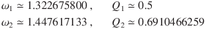 \omega_1 \simeq 1.322675800\ ,&& Q_1 \simeq 0.5\\
\omega_2 \simeq 1.447617133\ ,&& Q_2 \simeq 0.6910466259