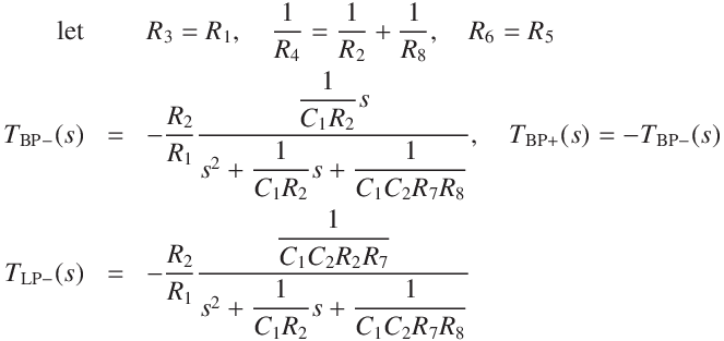 
\mathrm{let}&& R_3 = R_1, \quad \frac{1}{R_4} = \frac{1}{R_2} + \frac{1}{R_8}, \quad R_6 = R_5\\
T_\mathrm{BP-}(s) &=& - \frac{R_2}{R_1} \frac{\displaystyle\frac{1}{C_1 R_2} s}{ s^2 + \displaystyle\frac{1}{C_1 R_2} s + \displaystyle\frac{1}{C_1 C_2 R_7 R_8}},\quad T_\mathrm{BP+}(s) = - T_\mathrm{BP-}(s)\\
T_\mathrm{LP-}(s) &=& - \frac{R_2}{R_1} \frac{\displaystyle\frac{1}{C_1 C_2 R_2 R_7}}{ s^2 + \displaystyle\frac{1}{C_1 R_2} s + \displaystyle\frac{1}{C_1 C_2 R_7 R_8}}

